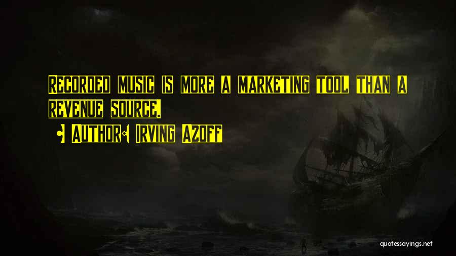 Irving Azoff Quotes: Recorded Music Is More A Marketing Tool Than A Revenue Source.