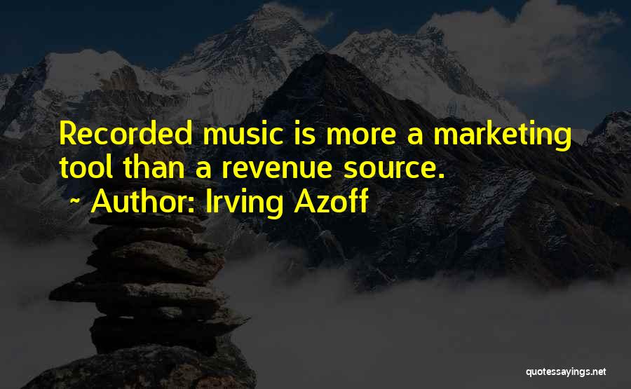 Irving Azoff Quotes: Recorded Music Is More A Marketing Tool Than A Revenue Source.