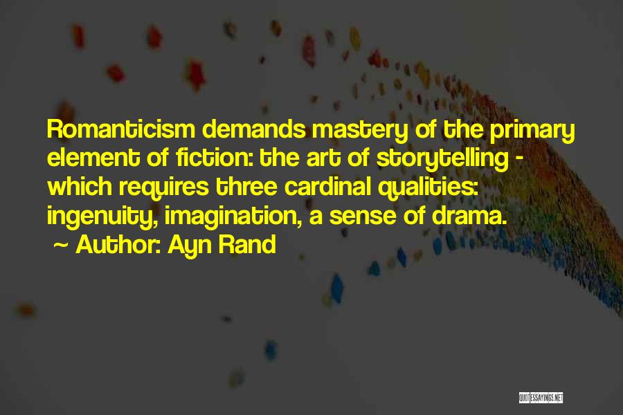 Ayn Rand Quotes: Romanticism Demands Mastery Of The Primary Element Of Fiction: The Art Of Storytelling - Which Requires Three Cardinal Qualities: Ingenuity,