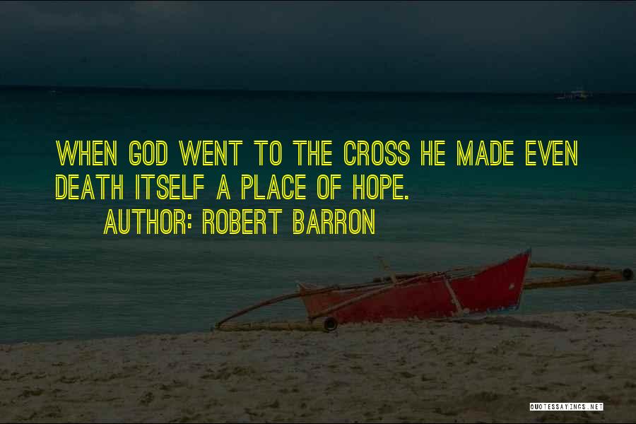 Robert Barron Quotes: When God Went To The Cross He Made Even Death Itself A Place Of Hope.