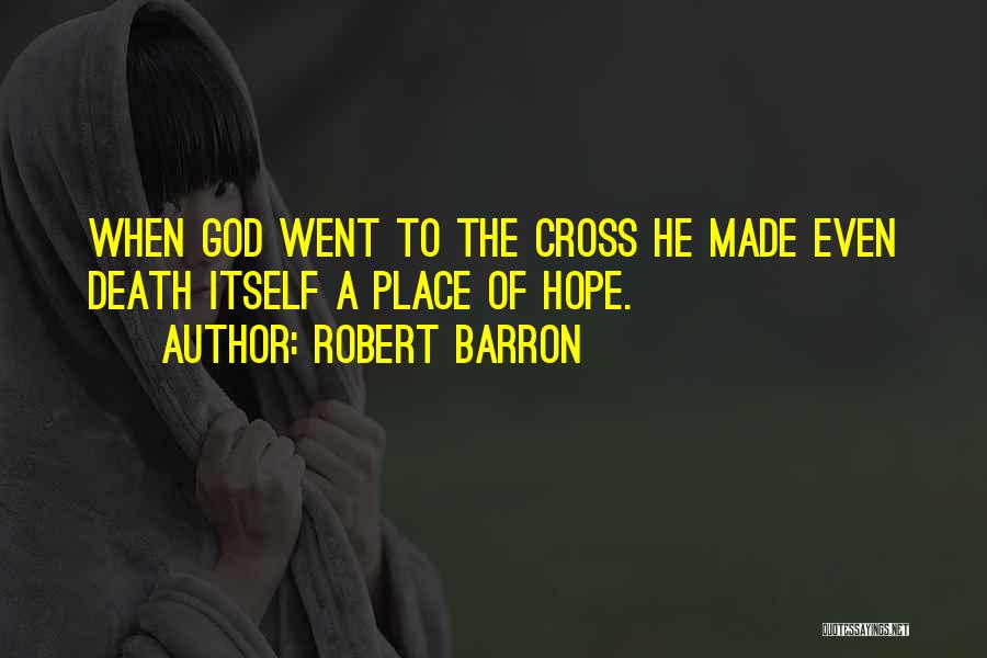 Robert Barron Quotes: When God Went To The Cross He Made Even Death Itself A Place Of Hope.