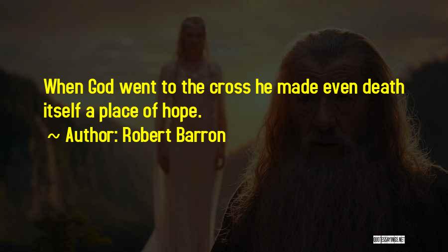 Robert Barron Quotes: When God Went To The Cross He Made Even Death Itself A Place Of Hope.