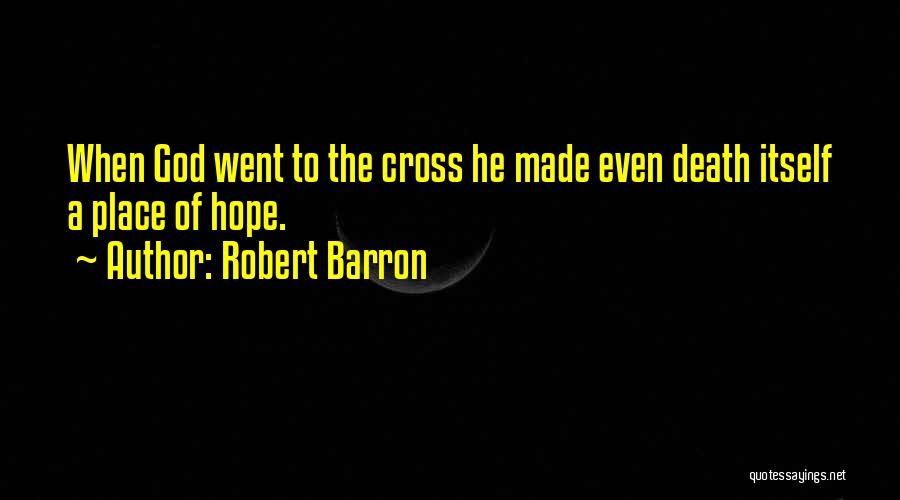 Robert Barron Quotes: When God Went To The Cross He Made Even Death Itself A Place Of Hope.