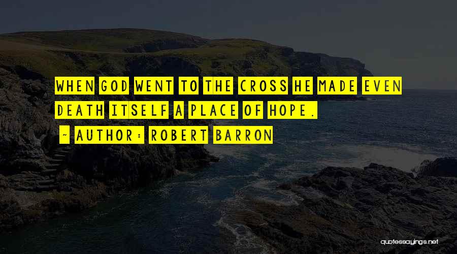 Robert Barron Quotes: When God Went To The Cross He Made Even Death Itself A Place Of Hope.