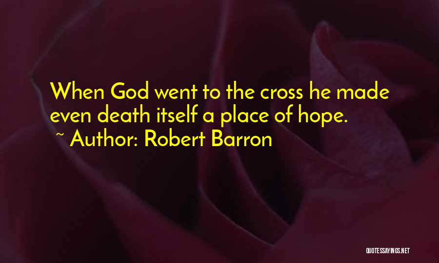 Robert Barron Quotes: When God Went To The Cross He Made Even Death Itself A Place Of Hope.