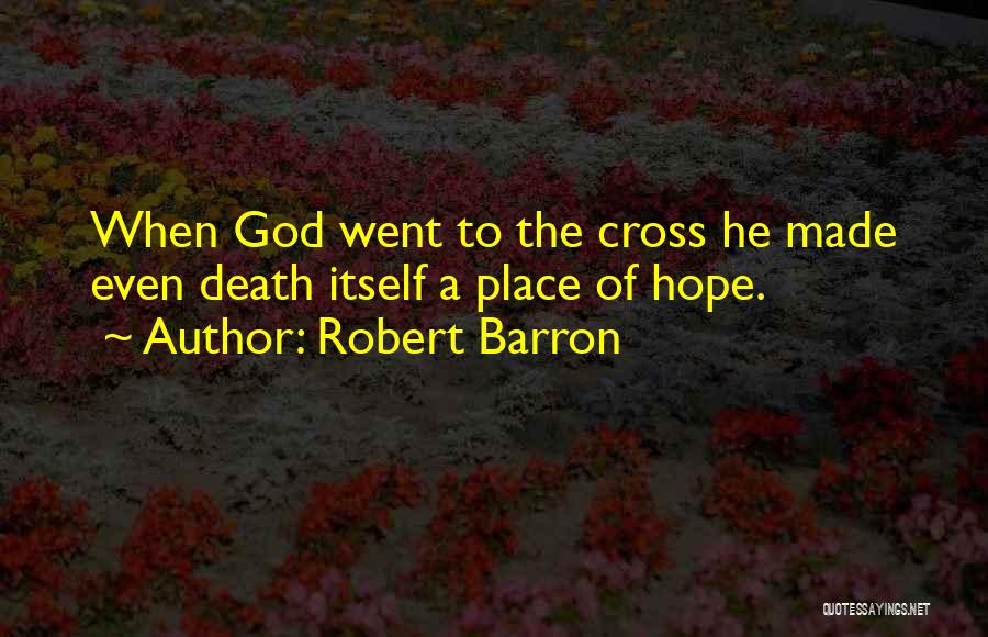 Robert Barron Quotes: When God Went To The Cross He Made Even Death Itself A Place Of Hope.