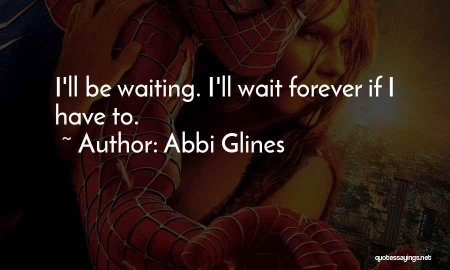 Abbi Glines Quotes: I'll Be Waiting. I'll Wait Forever If I Have To.