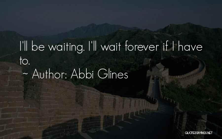 Abbi Glines Quotes: I'll Be Waiting. I'll Wait Forever If I Have To.