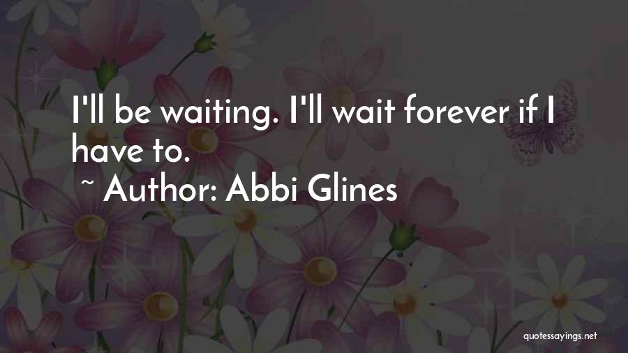Abbi Glines Quotes: I'll Be Waiting. I'll Wait Forever If I Have To.