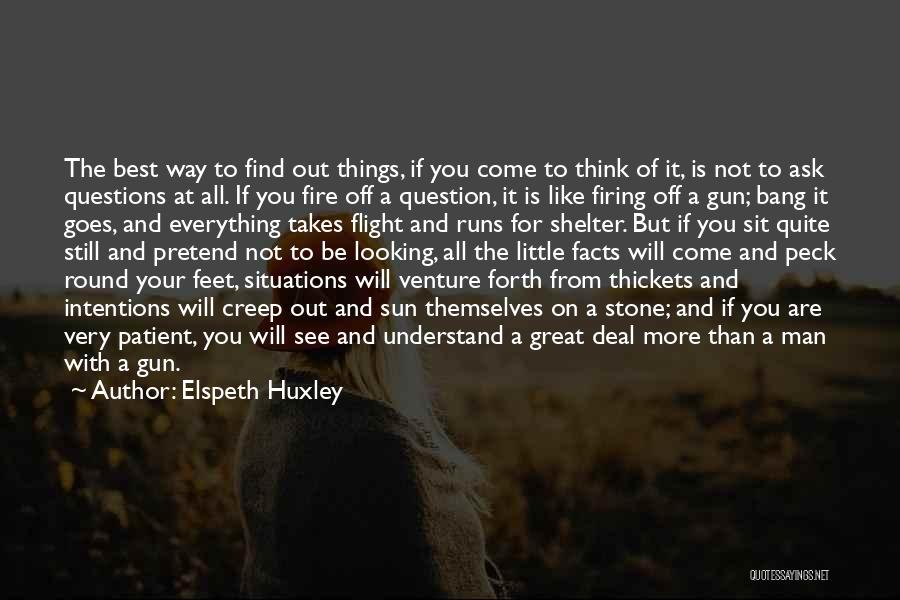 Elspeth Huxley Quotes: The Best Way To Find Out Things, If You Come To Think Of It, Is Not To Ask Questions At