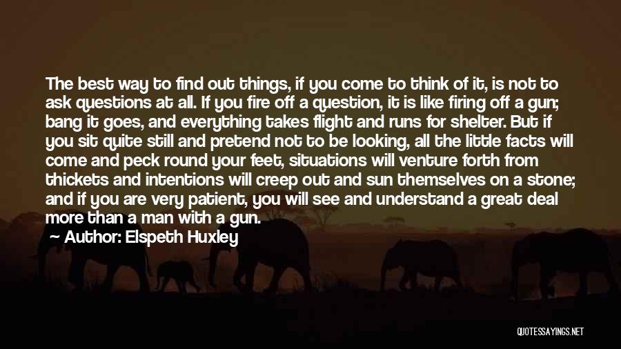 Elspeth Huxley Quotes: The Best Way To Find Out Things, If You Come To Think Of It, Is Not To Ask Questions At