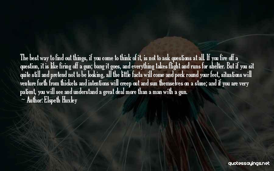 Elspeth Huxley Quotes: The Best Way To Find Out Things, If You Come To Think Of It, Is Not To Ask Questions At