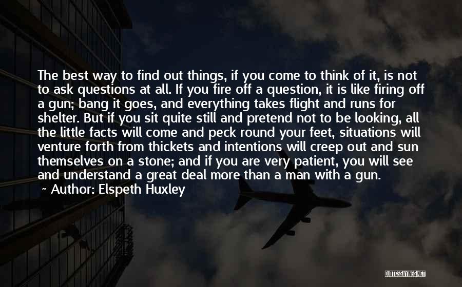 Elspeth Huxley Quotes: The Best Way To Find Out Things, If You Come To Think Of It, Is Not To Ask Questions At