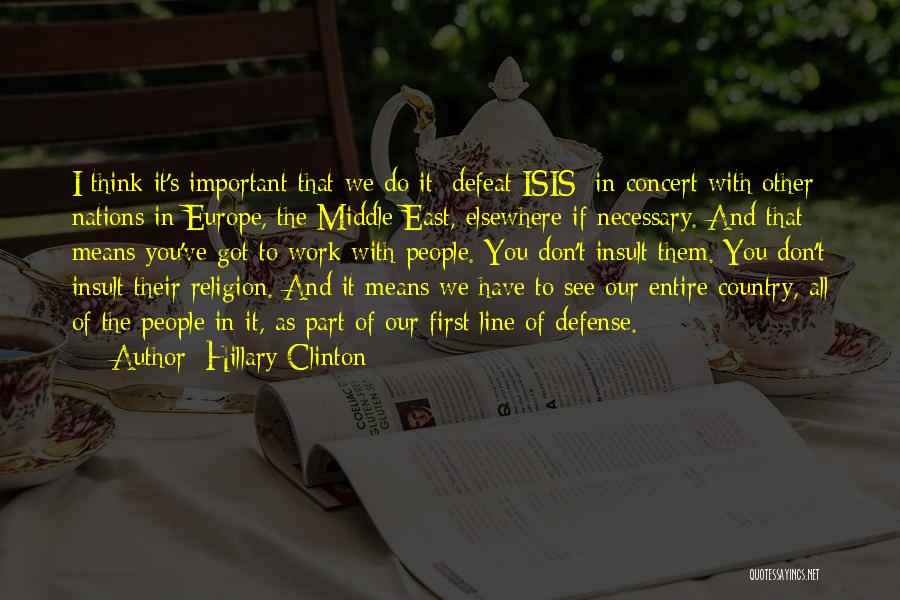 Hillary Clinton Quotes: I Think It's Important That We Do It [defeat Isis] In Concert With Other Nations In Europe, The Middle East,