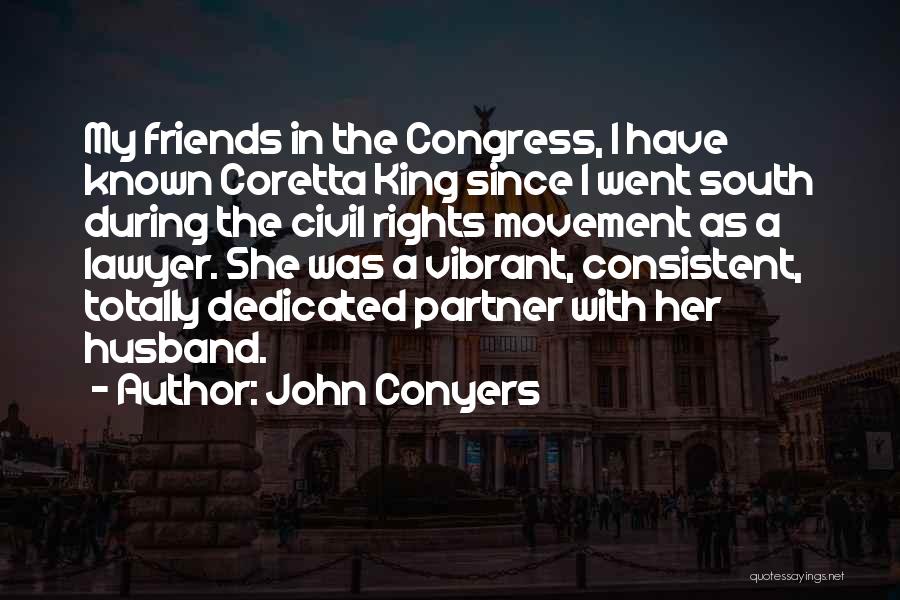 John Conyers Quotes: My Friends In The Congress, I Have Known Coretta King Since I Went South During The Civil Rights Movement As