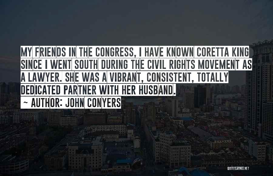 John Conyers Quotes: My Friends In The Congress, I Have Known Coretta King Since I Went South During The Civil Rights Movement As