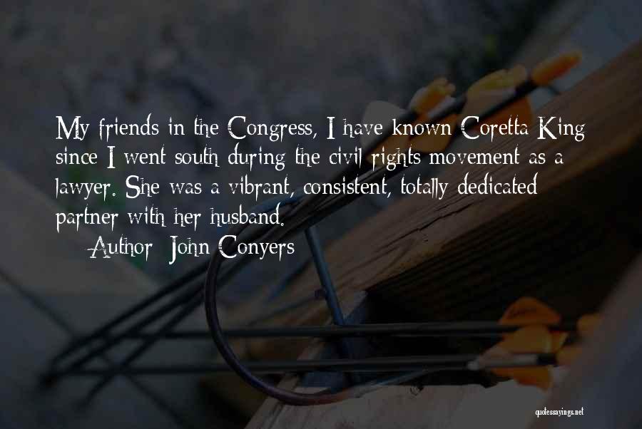 John Conyers Quotes: My Friends In The Congress, I Have Known Coretta King Since I Went South During The Civil Rights Movement As