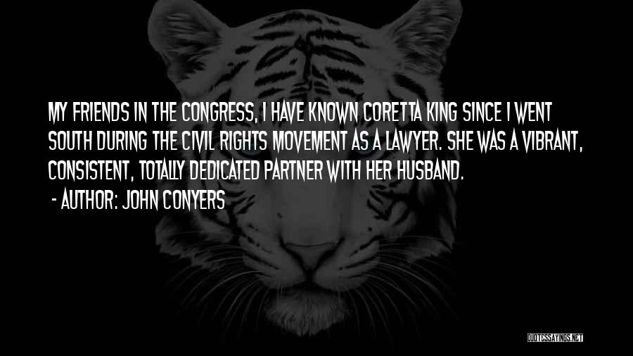 John Conyers Quotes: My Friends In The Congress, I Have Known Coretta King Since I Went South During The Civil Rights Movement As