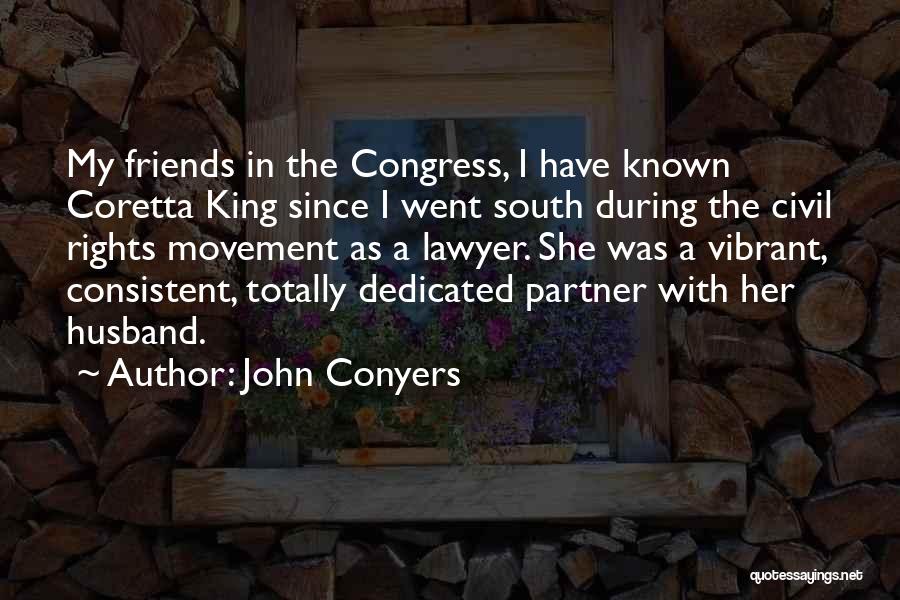 John Conyers Quotes: My Friends In The Congress, I Have Known Coretta King Since I Went South During The Civil Rights Movement As