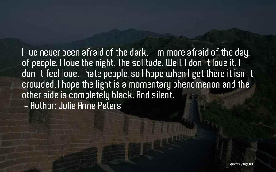 Julie Anne Peters Quotes: I've Never Been Afraid Of The Dark. I'm More Afraid Of The Day, Of People. I Love The Night. The