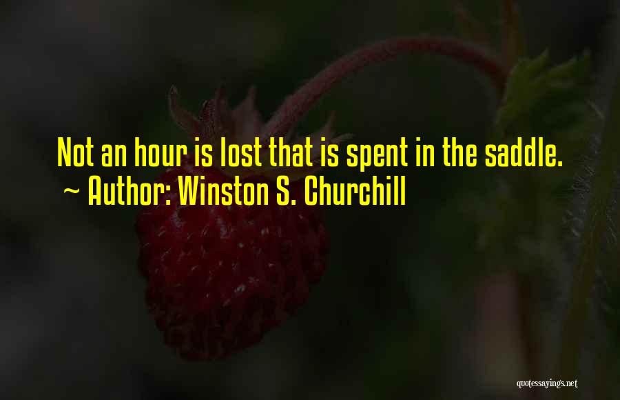 Winston S. Churchill Quotes: Not An Hour Is Lost That Is Spent In The Saddle.