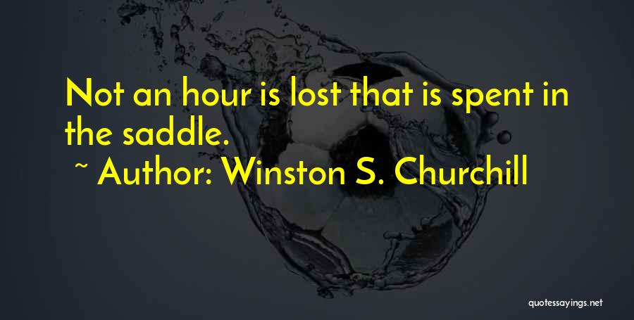 Winston S. Churchill Quotes: Not An Hour Is Lost That Is Spent In The Saddle.