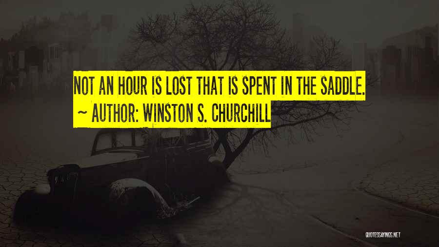 Winston S. Churchill Quotes: Not An Hour Is Lost That Is Spent In The Saddle.