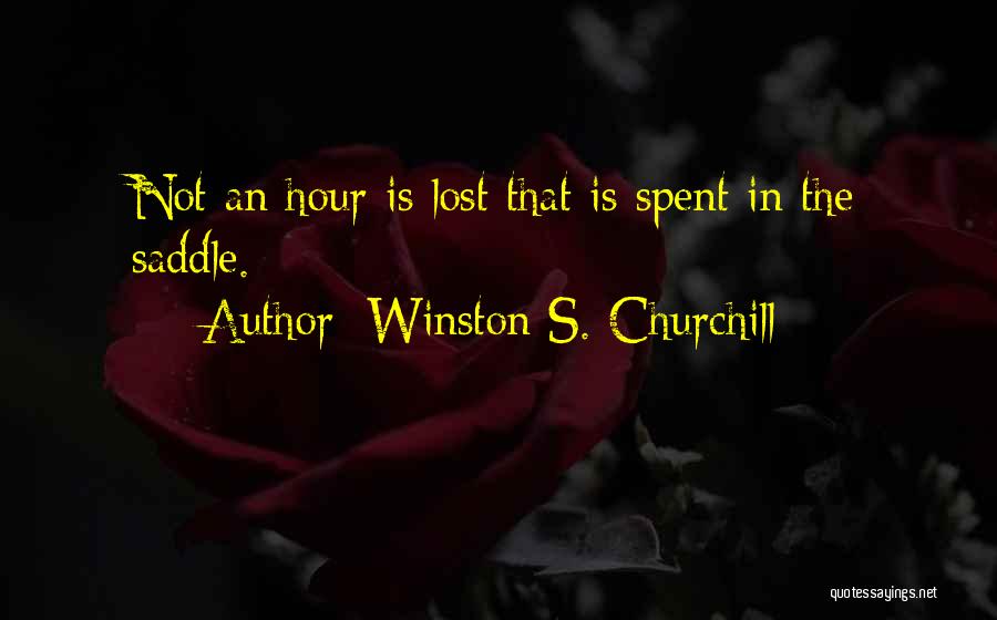 Winston S. Churchill Quotes: Not An Hour Is Lost That Is Spent In The Saddle.