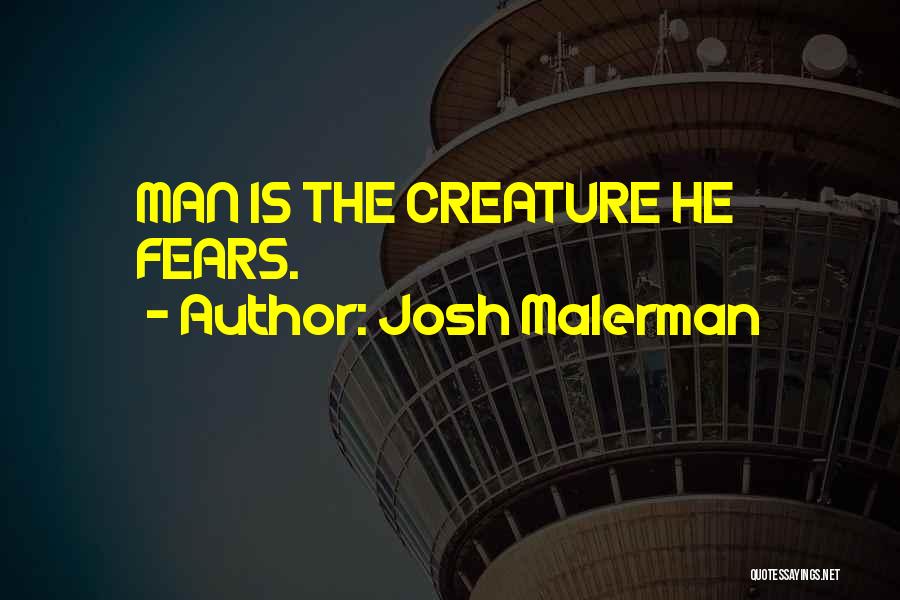 Josh Malerman Quotes: Man Is The Creature He Fears.