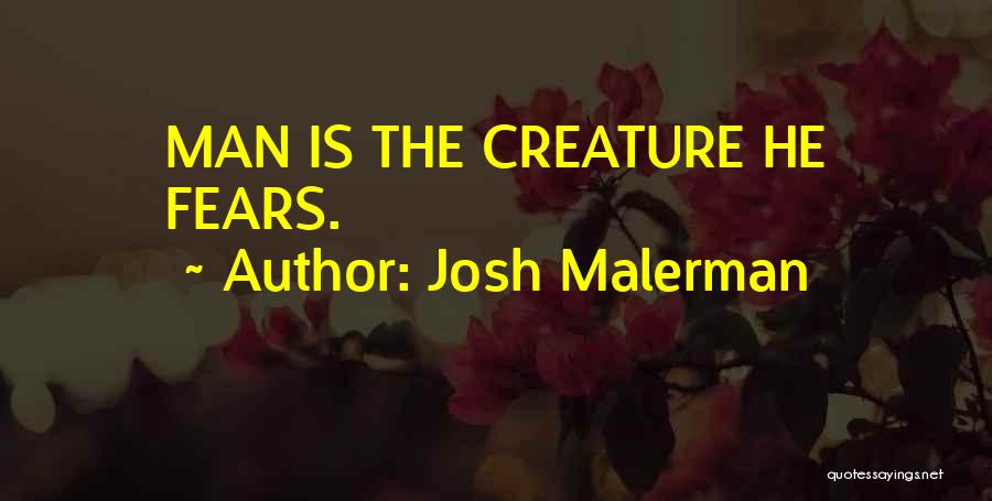 Josh Malerman Quotes: Man Is The Creature He Fears.