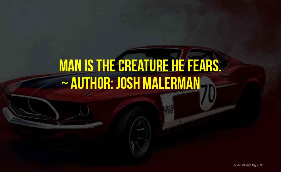 Josh Malerman Quotes: Man Is The Creature He Fears.