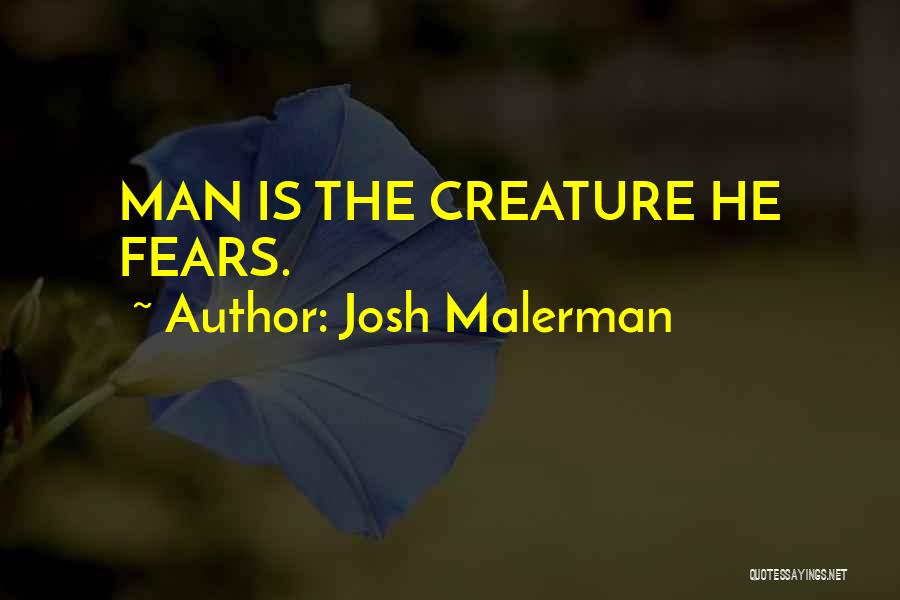 Josh Malerman Quotes: Man Is The Creature He Fears.