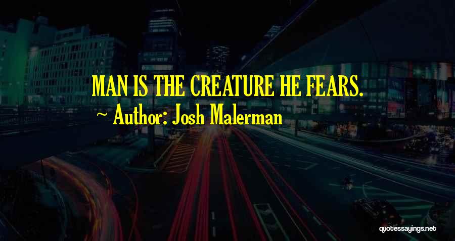 Josh Malerman Quotes: Man Is The Creature He Fears.