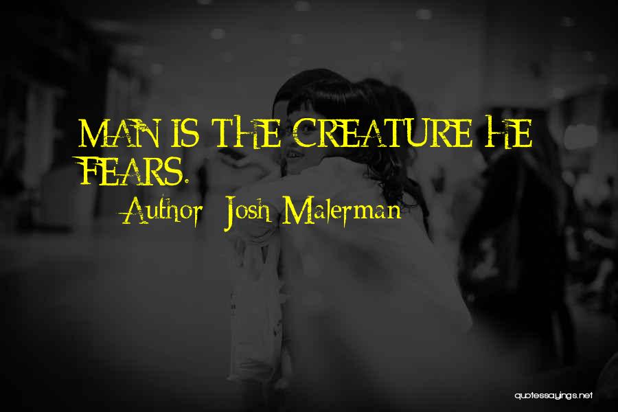Josh Malerman Quotes: Man Is The Creature He Fears.