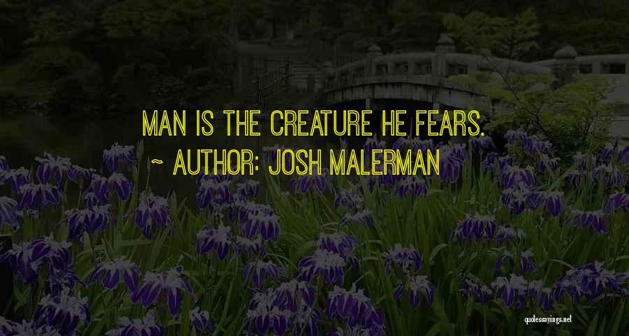 Josh Malerman Quotes: Man Is The Creature He Fears.