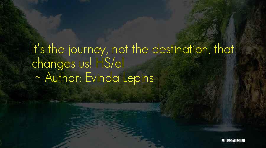 Evinda Lepins Quotes: It's The Journey, Not The Destination, That Changes Us! Hs/el