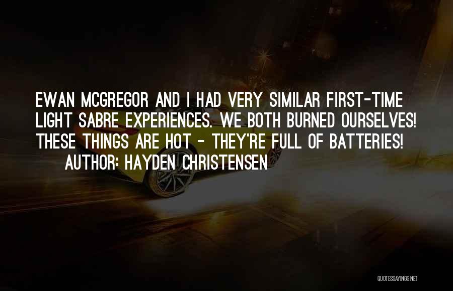 Hayden Christensen Quotes: Ewan Mcgregor And I Had Very Similar First-time Light Sabre Experiences. We Both Burned Ourselves! These Things Are Hot -