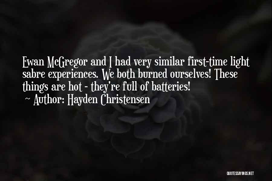 Hayden Christensen Quotes: Ewan Mcgregor And I Had Very Similar First-time Light Sabre Experiences. We Both Burned Ourselves! These Things Are Hot -