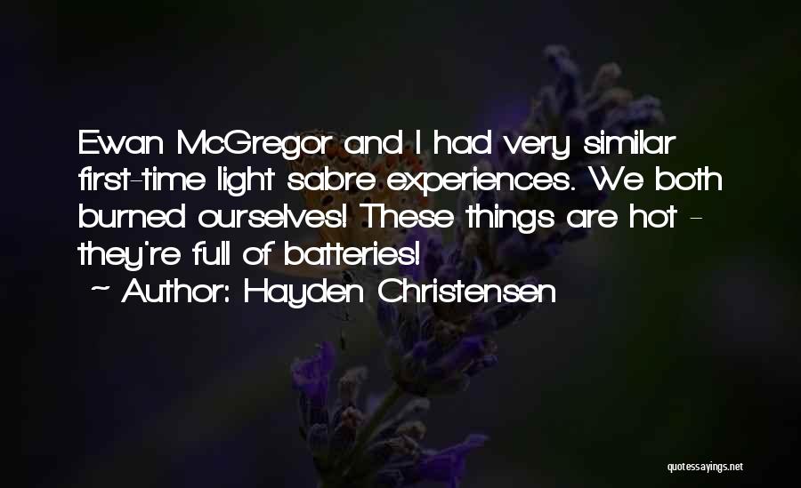 Hayden Christensen Quotes: Ewan Mcgregor And I Had Very Similar First-time Light Sabre Experiences. We Both Burned Ourselves! These Things Are Hot -