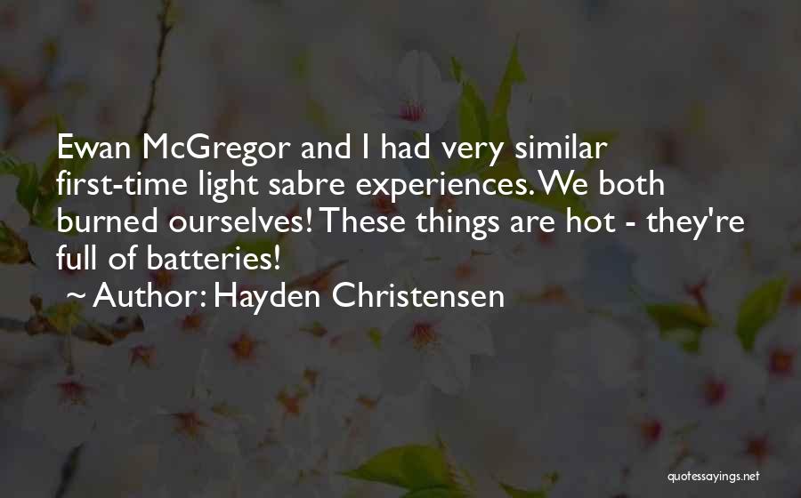 Hayden Christensen Quotes: Ewan Mcgregor And I Had Very Similar First-time Light Sabre Experiences. We Both Burned Ourselves! These Things Are Hot -