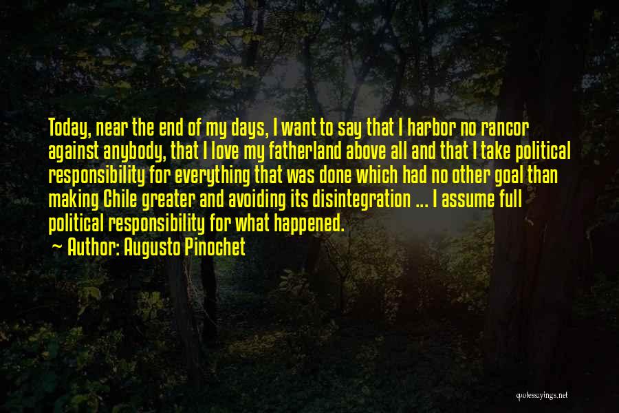 Augusto Pinochet Quotes: Today, Near The End Of My Days, I Want To Say That I Harbor No Rancor Against Anybody, That I