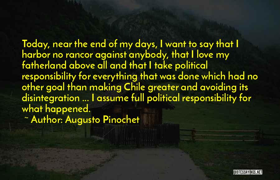 Augusto Pinochet Quotes: Today, Near The End Of My Days, I Want To Say That I Harbor No Rancor Against Anybody, That I