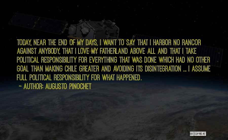 Augusto Pinochet Quotes: Today, Near The End Of My Days, I Want To Say That I Harbor No Rancor Against Anybody, That I