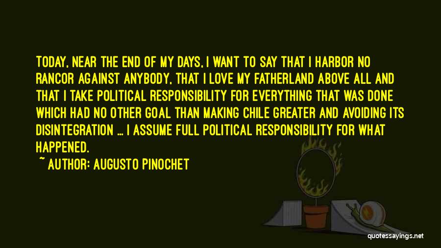 Augusto Pinochet Quotes: Today, Near The End Of My Days, I Want To Say That I Harbor No Rancor Against Anybody, That I