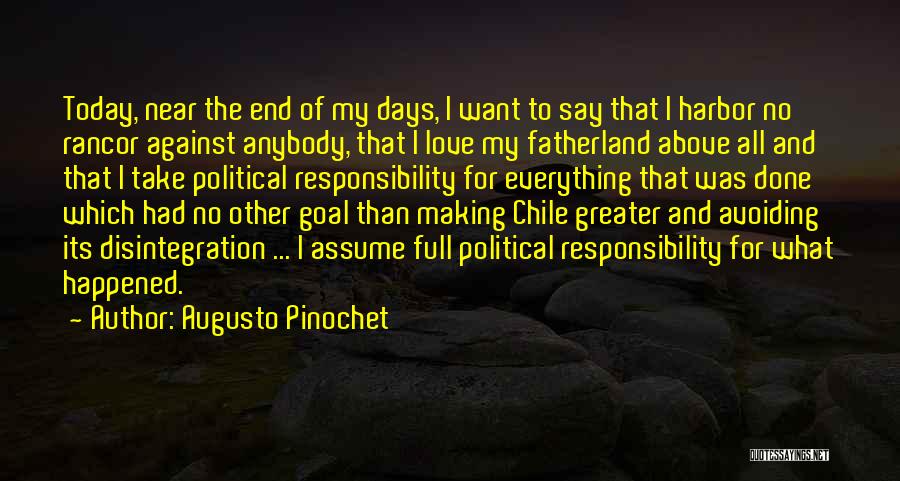 Augusto Pinochet Quotes: Today, Near The End Of My Days, I Want To Say That I Harbor No Rancor Against Anybody, That I