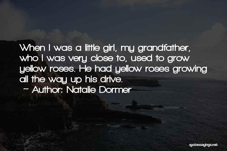 Natalie Dormer Quotes: When I Was A Little Girl, My Grandfather, Who I Was Very Close To, Used To Grow Yellow Roses. He