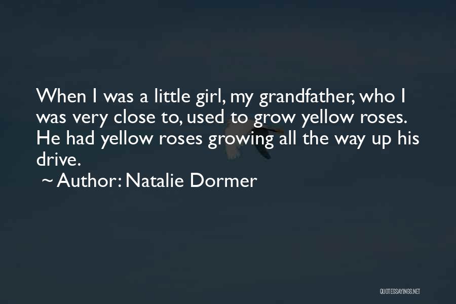 Natalie Dormer Quotes: When I Was A Little Girl, My Grandfather, Who I Was Very Close To, Used To Grow Yellow Roses. He