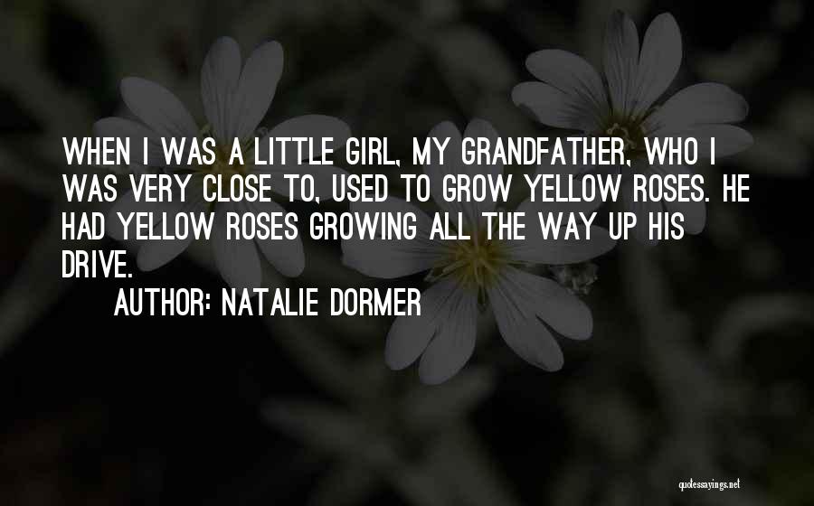 Natalie Dormer Quotes: When I Was A Little Girl, My Grandfather, Who I Was Very Close To, Used To Grow Yellow Roses. He