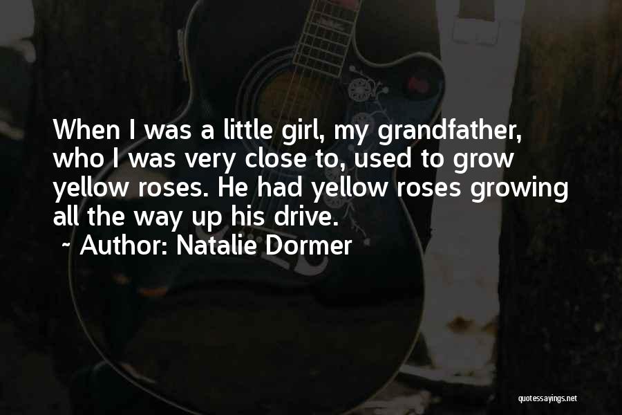 Natalie Dormer Quotes: When I Was A Little Girl, My Grandfather, Who I Was Very Close To, Used To Grow Yellow Roses. He