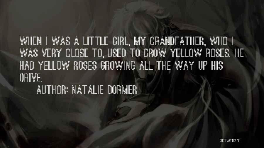 Natalie Dormer Quotes: When I Was A Little Girl, My Grandfather, Who I Was Very Close To, Used To Grow Yellow Roses. He